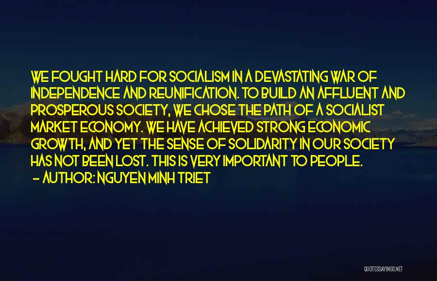 Nguyen Minh Triet Quotes: We Fought Hard For Socialism In A Devastating War Of Independence And Reunification. To Build An Affluent And Prosperous Society,