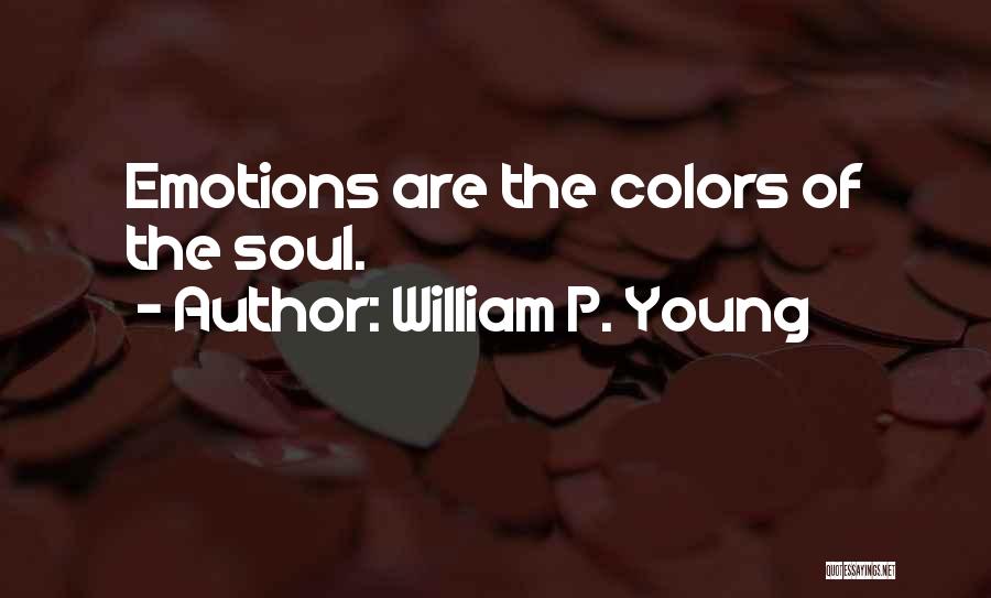 William P. Young Quotes: Emotions Are The Colors Of The Soul.