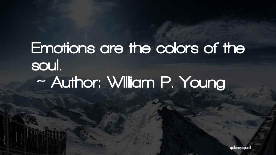 William P. Young Quotes: Emotions Are The Colors Of The Soul.