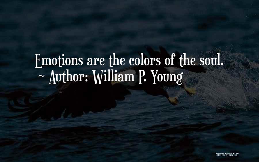 William P. Young Quotes: Emotions Are The Colors Of The Soul.