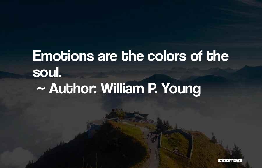 William P. Young Quotes: Emotions Are The Colors Of The Soul.