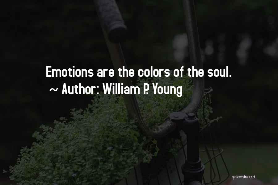 William P. Young Quotes: Emotions Are The Colors Of The Soul.