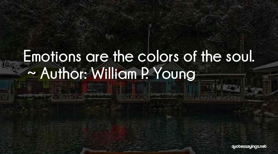 William P. Young Quotes: Emotions Are The Colors Of The Soul.