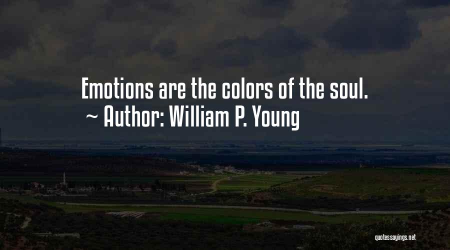 William P. Young Quotes: Emotions Are The Colors Of The Soul.