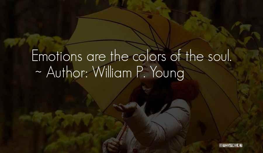 William P. Young Quotes: Emotions Are The Colors Of The Soul.