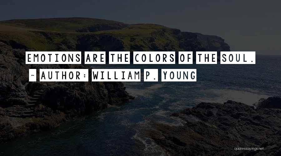 William P. Young Quotes: Emotions Are The Colors Of The Soul.