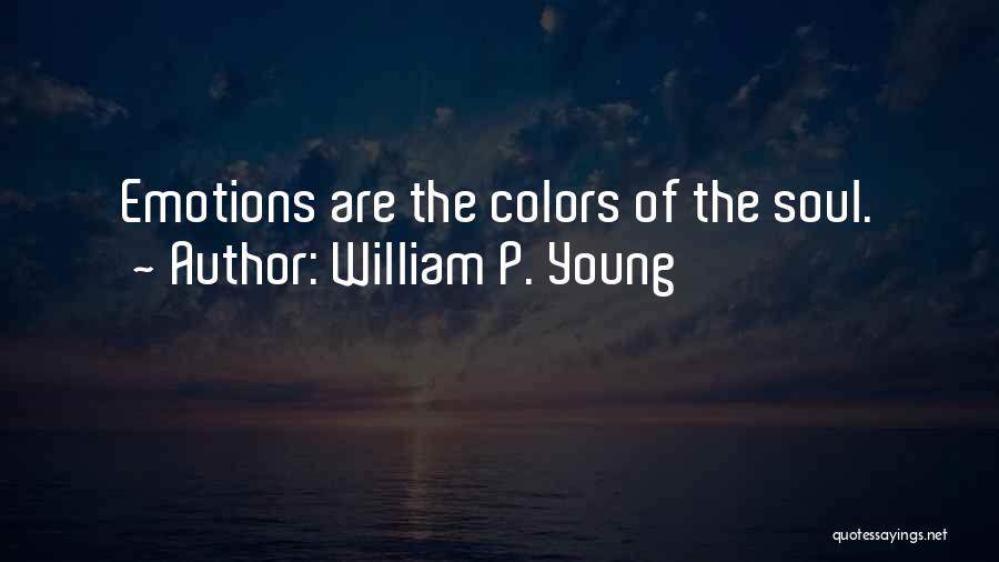 William P. Young Quotes: Emotions Are The Colors Of The Soul.