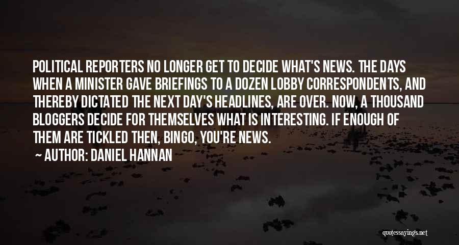 Daniel Hannan Quotes: Political Reporters No Longer Get To Decide What's News. The Days When A Minister Gave Briefings To A Dozen Lobby