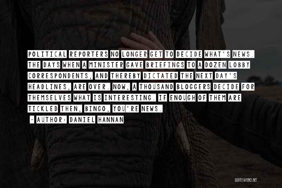 Daniel Hannan Quotes: Political Reporters No Longer Get To Decide What's News. The Days When A Minister Gave Briefings To A Dozen Lobby