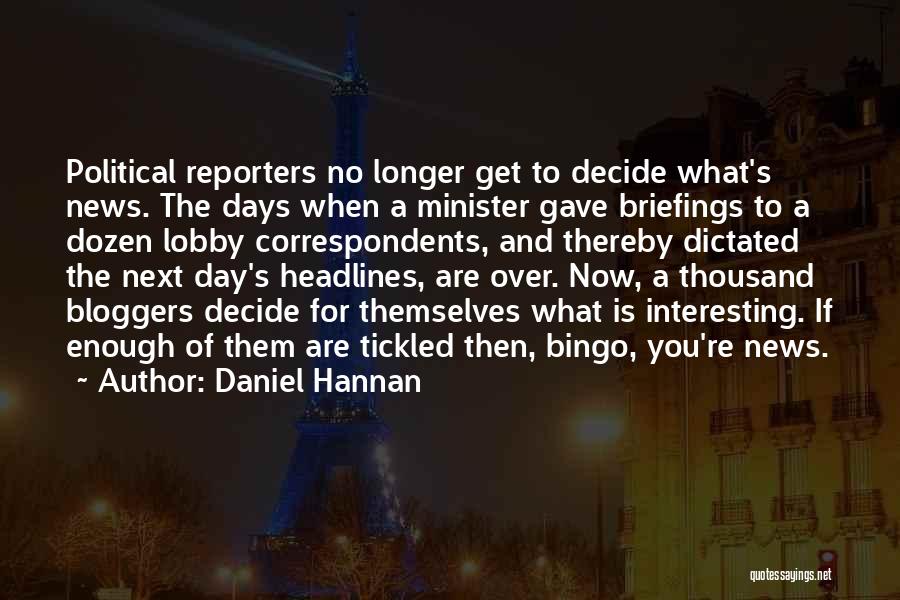 Daniel Hannan Quotes: Political Reporters No Longer Get To Decide What's News. The Days When A Minister Gave Briefings To A Dozen Lobby