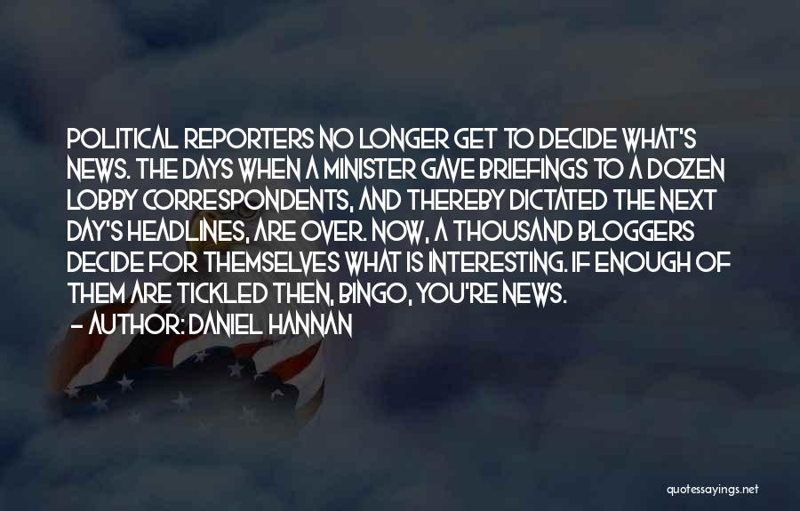 Daniel Hannan Quotes: Political Reporters No Longer Get To Decide What's News. The Days When A Minister Gave Briefings To A Dozen Lobby