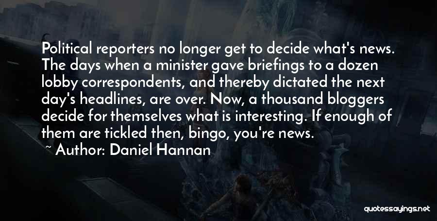 Daniel Hannan Quotes: Political Reporters No Longer Get To Decide What's News. The Days When A Minister Gave Briefings To A Dozen Lobby