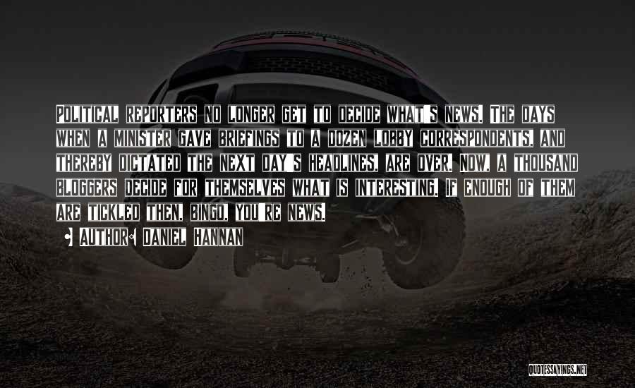 Daniel Hannan Quotes: Political Reporters No Longer Get To Decide What's News. The Days When A Minister Gave Briefings To A Dozen Lobby