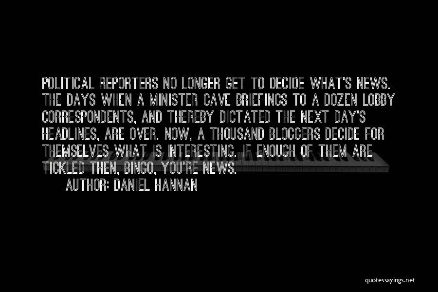 Daniel Hannan Quotes: Political Reporters No Longer Get To Decide What's News. The Days When A Minister Gave Briefings To A Dozen Lobby