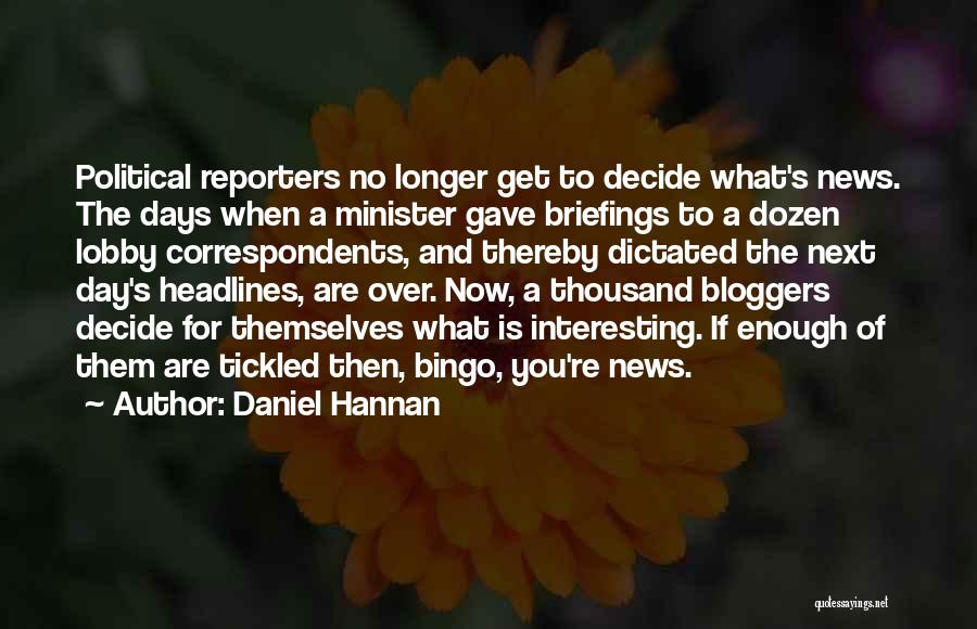 Daniel Hannan Quotes: Political Reporters No Longer Get To Decide What's News. The Days When A Minister Gave Briefings To A Dozen Lobby