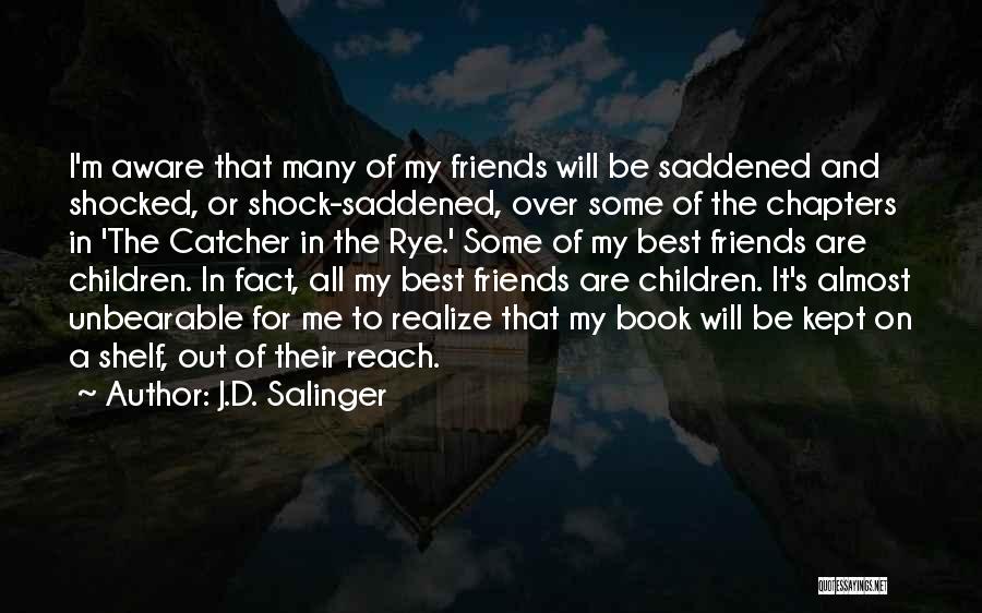 J.D. Salinger Quotes: I'm Aware That Many Of My Friends Will Be Saddened And Shocked, Or Shock-saddened, Over Some Of The Chapters In