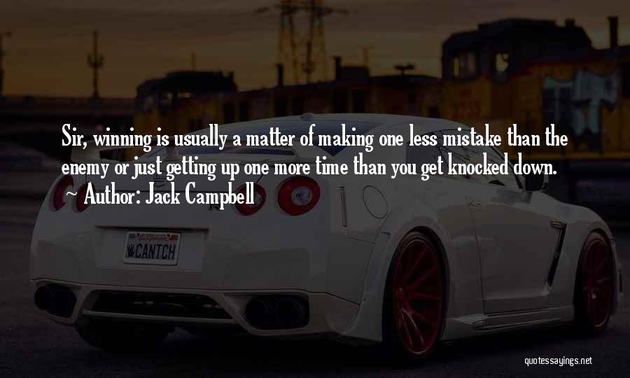 Jack Campbell Quotes: Sir, Winning Is Usually A Matter Of Making One Less Mistake Than The Enemy Or Just Getting Up One More