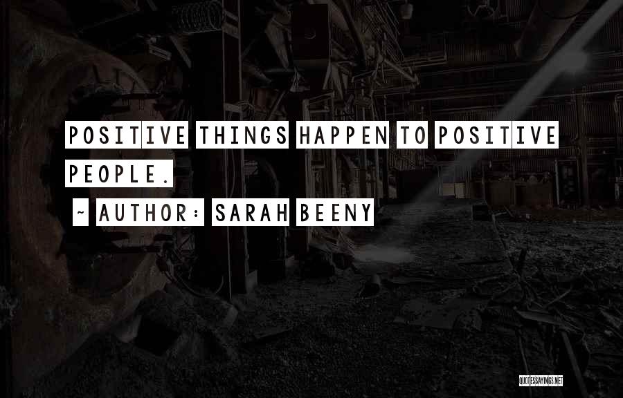 Sarah Beeny Quotes: Positive Things Happen To Positive People.