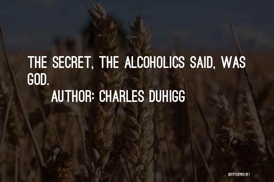 Charles Duhigg Quotes: The Secret, The Alcoholics Said, Was God.