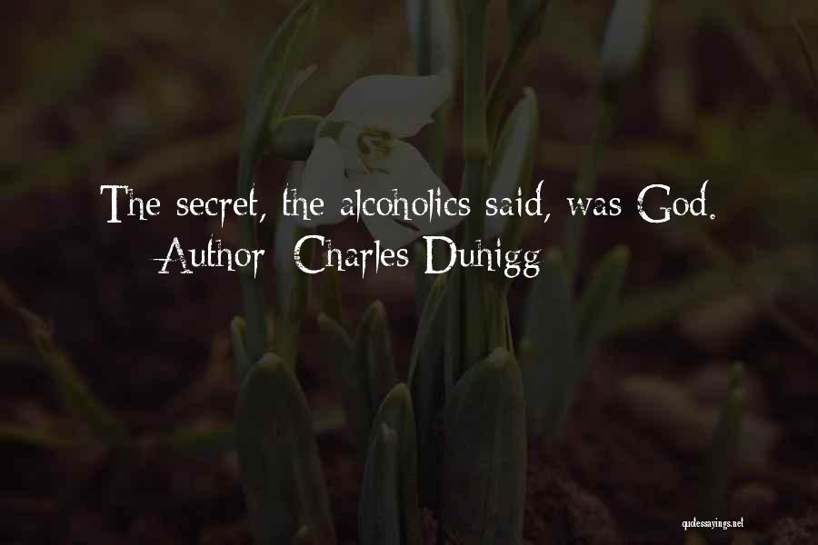 Charles Duhigg Quotes: The Secret, The Alcoholics Said, Was God.