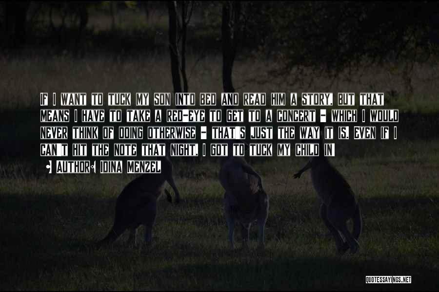 Idina Menzel Quotes: If I Want To Tuck My Son Into Bed And Read Him A Story, But That Means I Have To