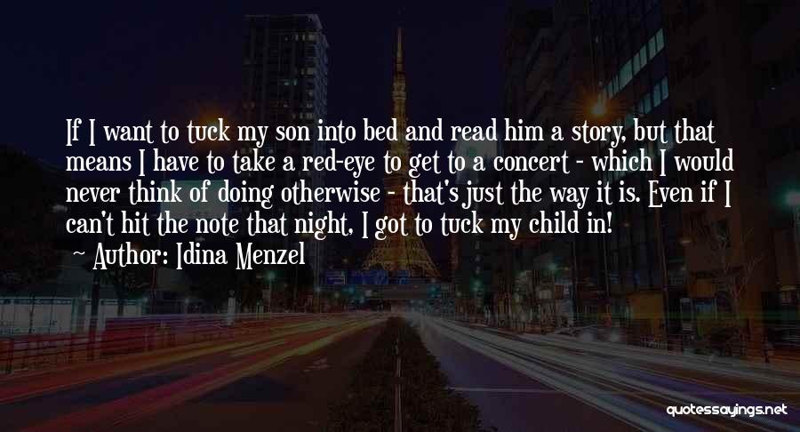 Idina Menzel Quotes: If I Want To Tuck My Son Into Bed And Read Him A Story, But That Means I Have To