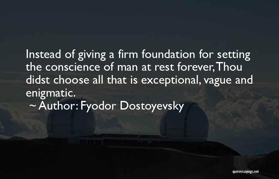 Fyodor Dostoyevsky Quotes: Instead Of Giving A Firm Foundation For Setting The Conscience Of Man At Rest Forever, Thou Didst Choose All That