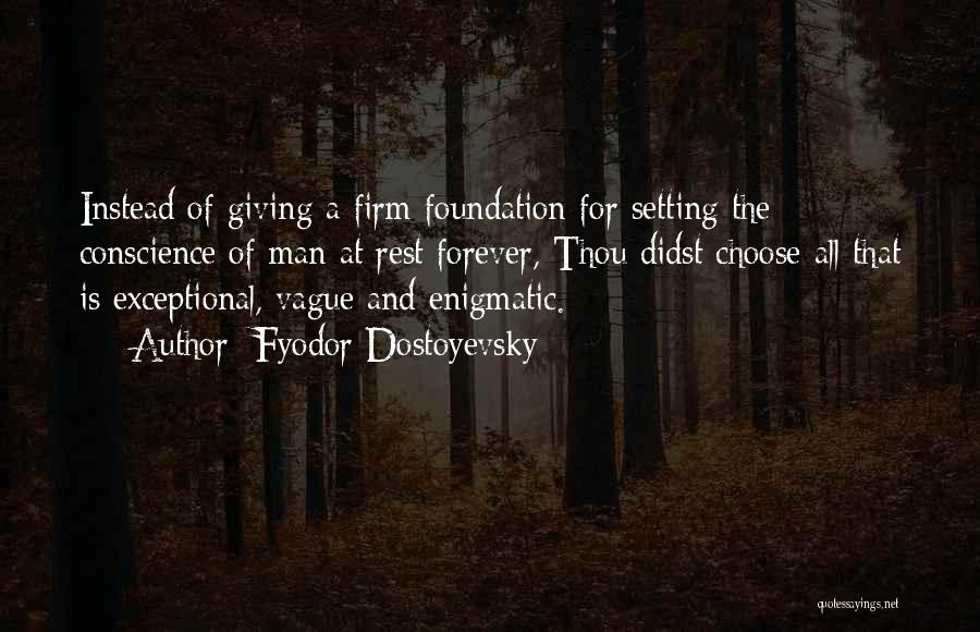 Fyodor Dostoyevsky Quotes: Instead Of Giving A Firm Foundation For Setting The Conscience Of Man At Rest Forever, Thou Didst Choose All That
