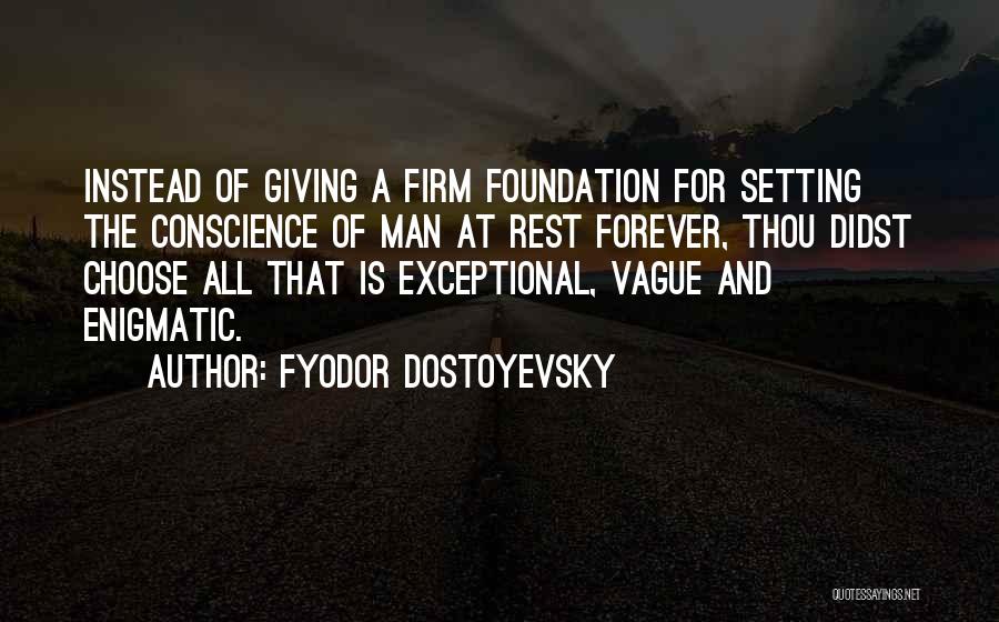 Fyodor Dostoyevsky Quotes: Instead Of Giving A Firm Foundation For Setting The Conscience Of Man At Rest Forever, Thou Didst Choose All That