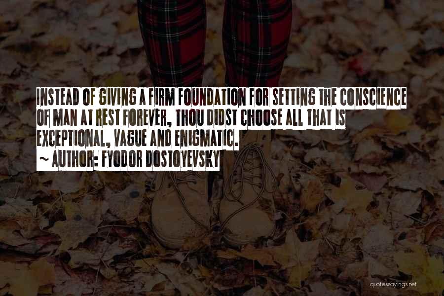 Fyodor Dostoyevsky Quotes: Instead Of Giving A Firm Foundation For Setting The Conscience Of Man At Rest Forever, Thou Didst Choose All That