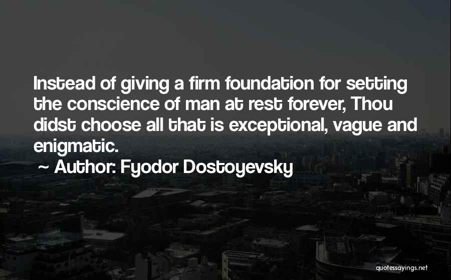 Fyodor Dostoyevsky Quotes: Instead Of Giving A Firm Foundation For Setting The Conscience Of Man At Rest Forever, Thou Didst Choose All That