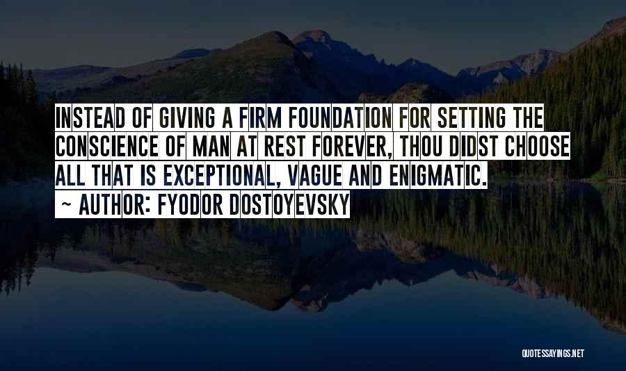 Fyodor Dostoyevsky Quotes: Instead Of Giving A Firm Foundation For Setting The Conscience Of Man At Rest Forever, Thou Didst Choose All That