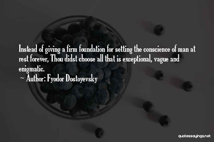 Fyodor Dostoyevsky Quotes: Instead Of Giving A Firm Foundation For Setting The Conscience Of Man At Rest Forever, Thou Didst Choose All That