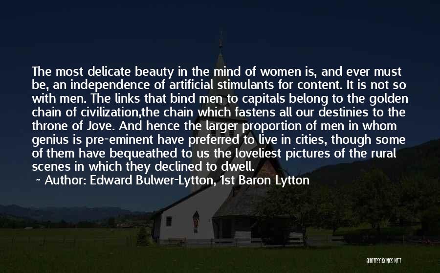 Edward Bulwer-Lytton, 1st Baron Lytton Quotes: The Most Delicate Beauty In The Mind Of Women Is, And Ever Must Be, An Independence Of Artificial Stimulants For