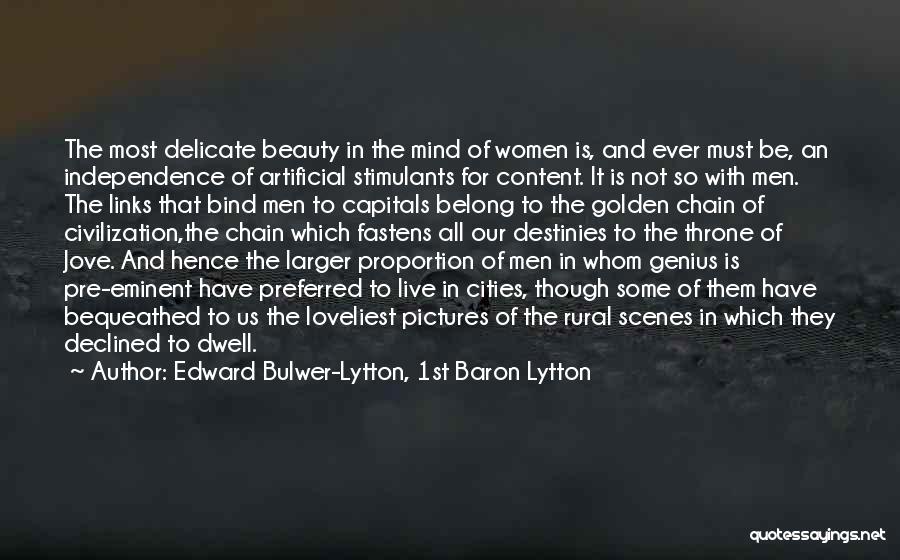 Edward Bulwer-Lytton, 1st Baron Lytton Quotes: The Most Delicate Beauty In The Mind Of Women Is, And Ever Must Be, An Independence Of Artificial Stimulants For