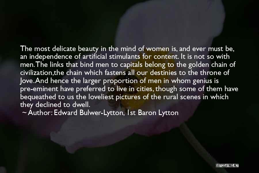 Edward Bulwer-Lytton, 1st Baron Lytton Quotes: The Most Delicate Beauty In The Mind Of Women Is, And Ever Must Be, An Independence Of Artificial Stimulants For