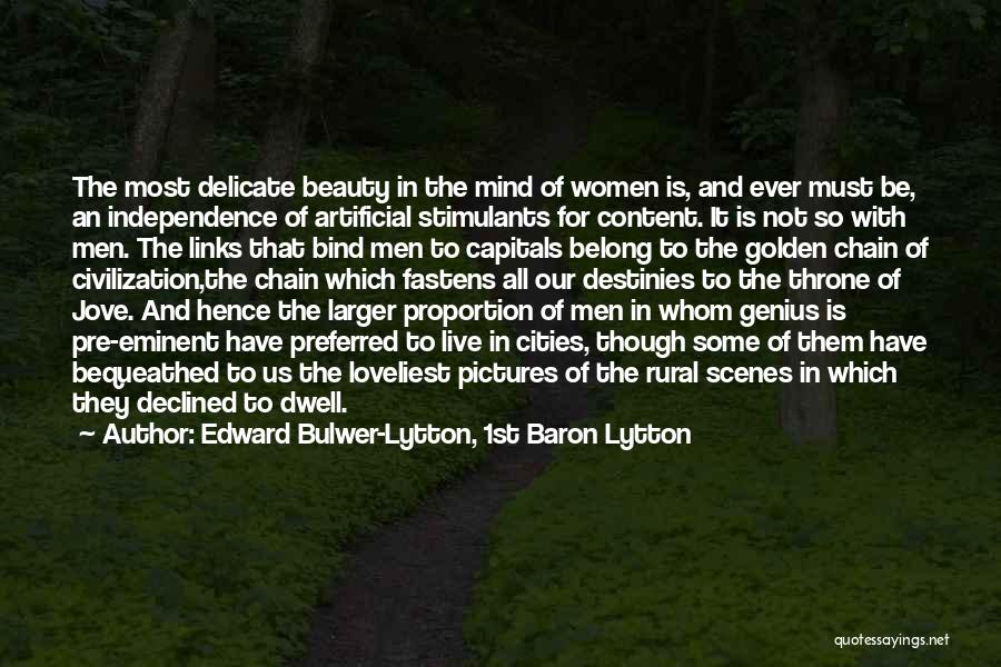 Edward Bulwer-Lytton, 1st Baron Lytton Quotes: The Most Delicate Beauty In The Mind Of Women Is, And Ever Must Be, An Independence Of Artificial Stimulants For