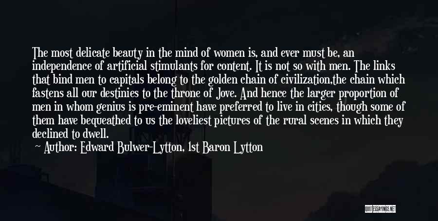 Edward Bulwer-Lytton, 1st Baron Lytton Quotes: The Most Delicate Beauty In The Mind Of Women Is, And Ever Must Be, An Independence Of Artificial Stimulants For