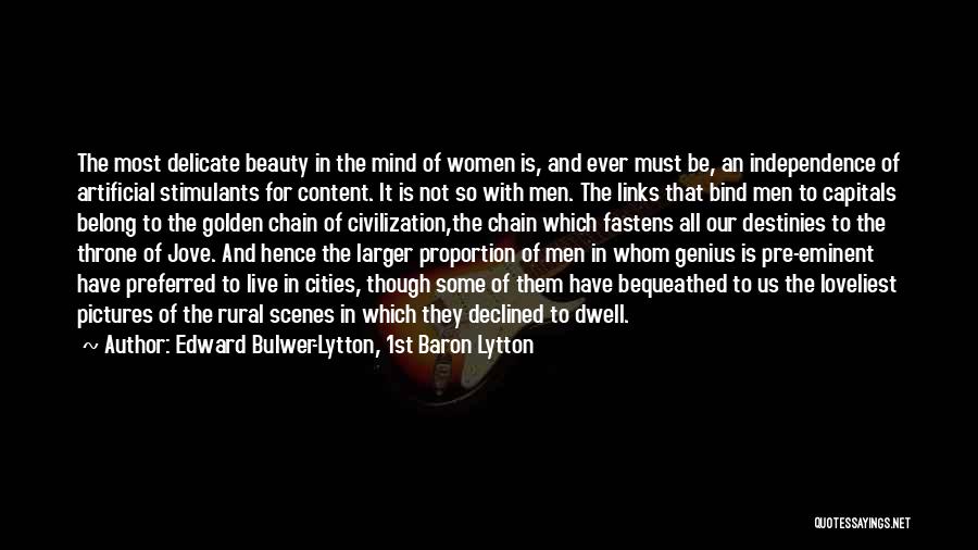 Edward Bulwer-Lytton, 1st Baron Lytton Quotes: The Most Delicate Beauty In The Mind Of Women Is, And Ever Must Be, An Independence Of Artificial Stimulants For