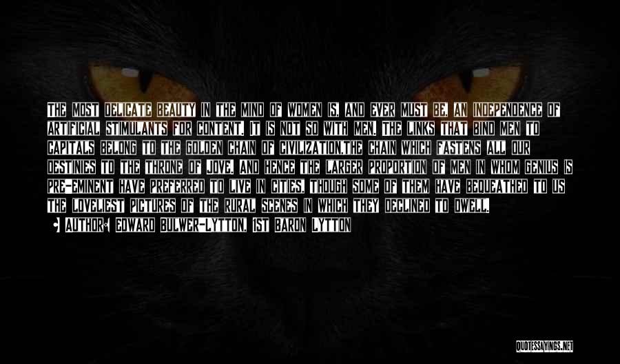 Edward Bulwer-Lytton, 1st Baron Lytton Quotes: The Most Delicate Beauty In The Mind Of Women Is, And Ever Must Be, An Independence Of Artificial Stimulants For