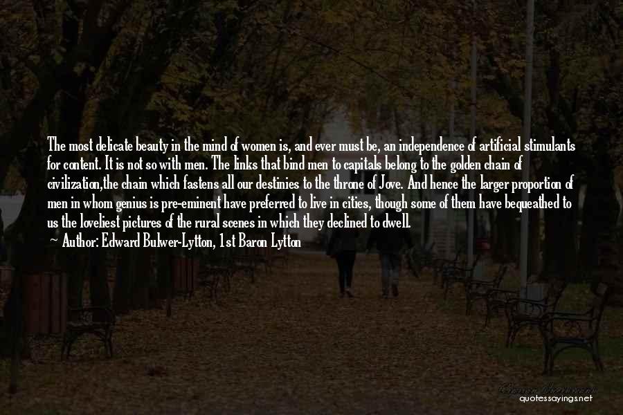 Edward Bulwer-Lytton, 1st Baron Lytton Quotes: The Most Delicate Beauty In The Mind Of Women Is, And Ever Must Be, An Independence Of Artificial Stimulants For