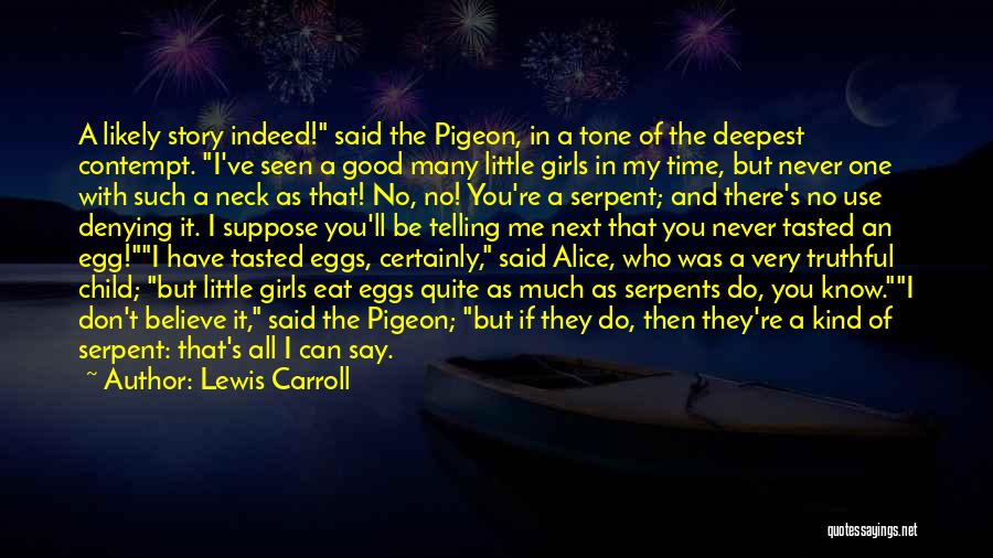 Lewis Carroll Quotes: A Likely Story Indeed! Said The Pigeon, In A Tone Of The Deepest Contempt. I've Seen A Good Many Little