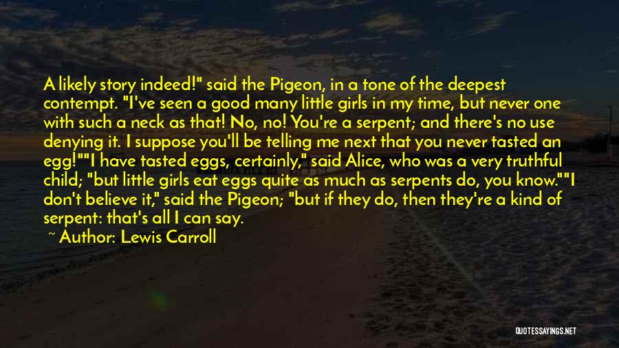 Lewis Carroll Quotes: A Likely Story Indeed! Said The Pigeon, In A Tone Of The Deepest Contempt. I've Seen A Good Many Little