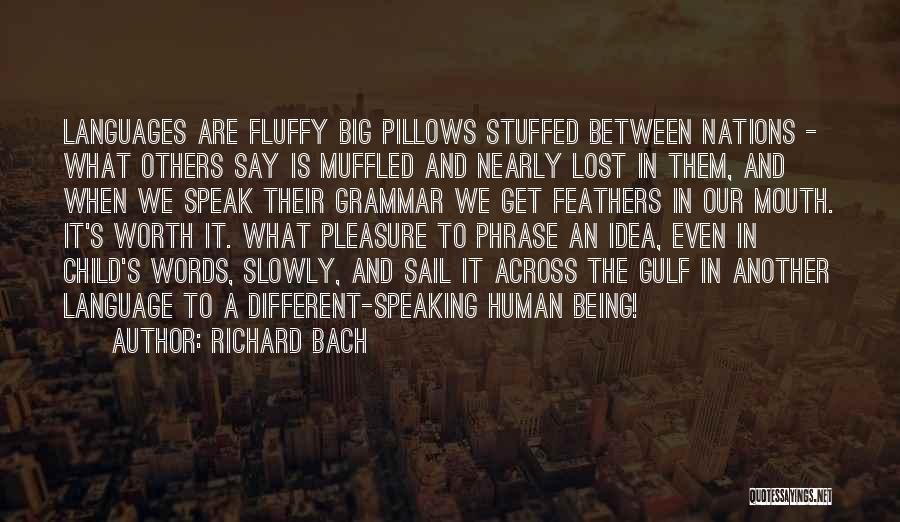 Richard Bach Quotes: Languages Are Fluffy Big Pillows Stuffed Between Nations - What Others Say Is Muffled And Nearly Lost In Them, And