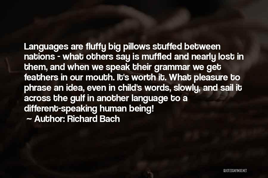 Richard Bach Quotes: Languages Are Fluffy Big Pillows Stuffed Between Nations - What Others Say Is Muffled And Nearly Lost In Them, And