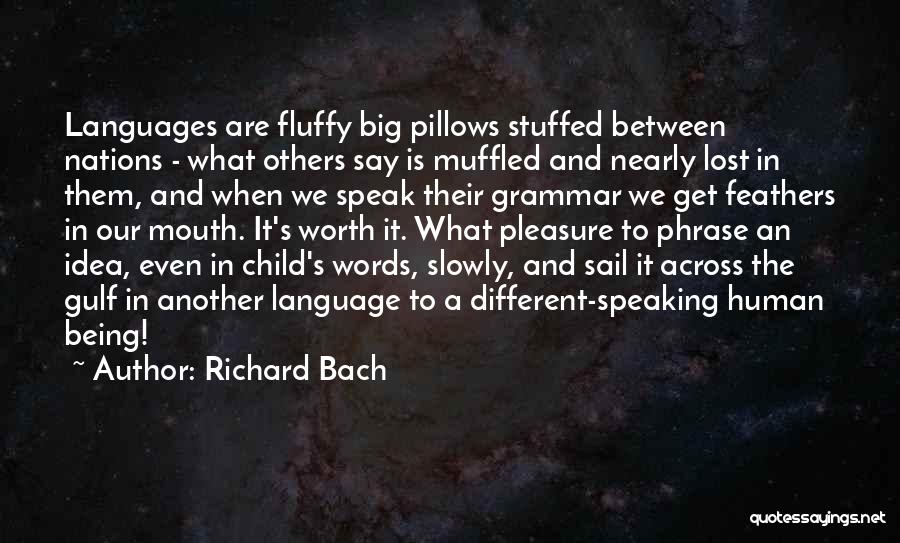 Richard Bach Quotes: Languages Are Fluffy Big Pillows Stuffed Between Nations - What Others Say Is Muffled And Nearly Lost In Them, And