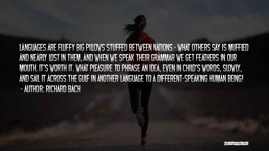 Richard Bach Quotes: Languages Are Fluffy Big Pillows Stuffed Between Nations - What Others Say Is Muffled And Nearly Lost In Them, And