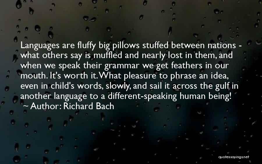 Richard Bach Quotes: Languages Are Fluffy Big Pillows Stuffed Between Nations - What Others Say Is Muffled And Nearly Lost In Them, And