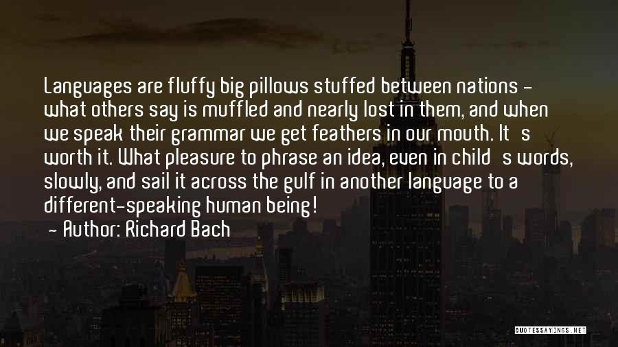 Richard Bach Quotes: Languages Are Fluffy Big Pillows Stuffed Between Nations - What Others Say Is Muffled And Nearly Lost In Them, And