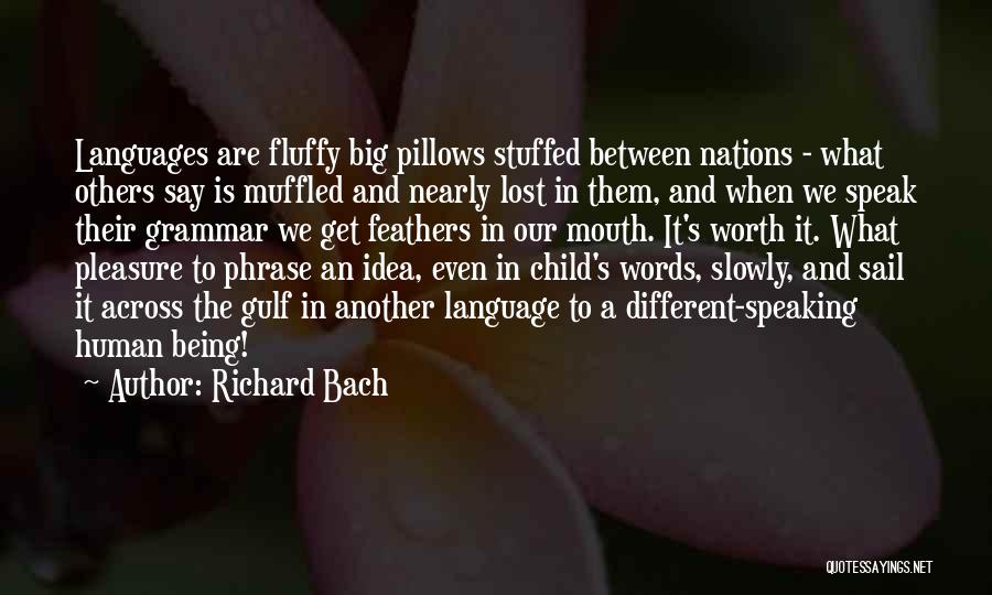 Richard Bach Quotes: Languages Are Fluffy Big Pillows Stuffed Between Nations - What Others Say Is Muffled And Nearly Lost In Them, And